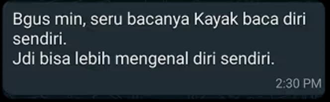 “Bagus min, seru bacanya, kayak baca diri sendiri. Jadi bisa lebih mengenal diri sendiri.”